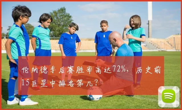 伦纳德季后赛胜率高达72%，历史前15巨星中排名第几？